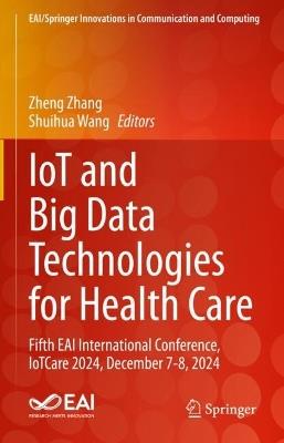 IoT and Big Data Technologies for Health Care: Fifth EAI International Conference, IoTCare 2024, December 7-8, 2024 - cover