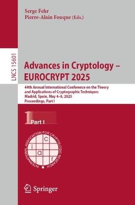 Advances in Cryptology – EUROCRYPT 2025: 44th Annual International Conference on the Theory and Applications of Cryptographic Techniques Madrid, Spain, May 4–8, 2025, Proceedings, Part I - cover