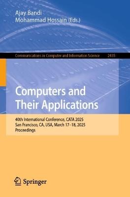 Computers and Their Applications: 40th International Conference, CATA 2025, San Francisco, CA, USA, March 17–18, 2025, Proceedings - cover