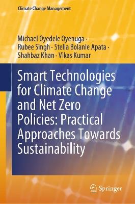 Smart Technologies for Climate Change and Net Zero Policies: Practical Approaches Towards Sustainability - Michael Oyedele Oyenuga,Rubee Singh,Stella Bolanle Apata - cover