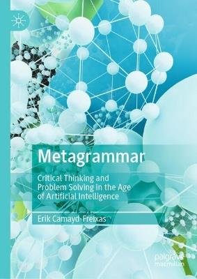 Metagrammar: Critical Thinking and Problem Solving in the Age of Artificial Intelligence - Erik Camayd-Freixas - cover