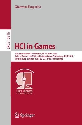 HCI in Games: 7th International Conference, HCI-Games 2025, Held as Part of the 27th HCI International Conference, HCII 2025, Gothenburg, Sweden, June 22–27, 2025, Proceedings - cover