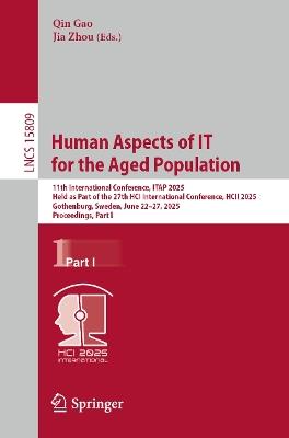 Human Aspects of IT for the Aged Population: 11th International Conference, ITAP 2025, Held as Part of the 27th HCI International Conference, HCII 2025, Gothenburg, Sweden, June 22–27, 2025, Proceedings, Part I - cover