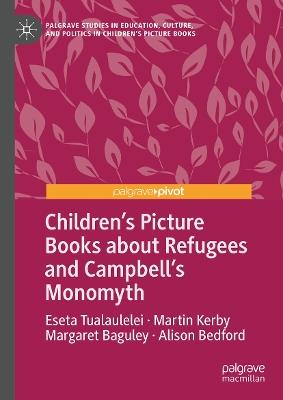Children’s Picture Books about Refugees and Campbell’s Monomyth - Eseta Tualaulelei,Martin Kerby,Margaret Baguley - cover
