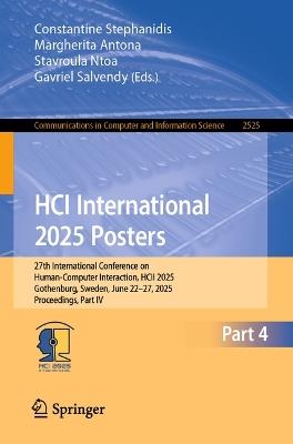 HCI International 2025 Posters: 27th International Conference on Human-Computer Interaction, HCII 2025, Gothenburg, Sweden, June 22–27, 2025, Proceedings, Part IV - cover