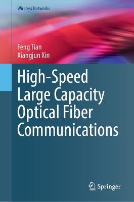 High-Speed Large Capacity Optical Fiber Communications - Feng Tian,Xiangjun Xin - cover