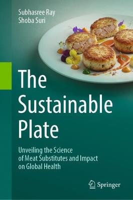 The Sustainable Plate: Unveiling the Science of Meat Substitutes and Impact on Global Health - Subhasree Ray,Shoba Suri - cover