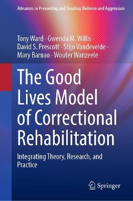 The Good Lives Model of Correctional Rehabilitation: Integrating Theory, Research, and Practice - Tony Ward,Gwenda M. Willis,David S. Prescott - cover