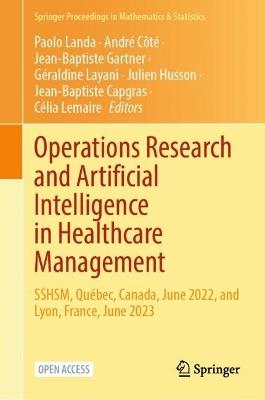 Operations Research and Artificial Intelligence in Healthcare Management: SSHSM, Québec, Canada, June 2022, and Lyon, France, June 2023 - cover