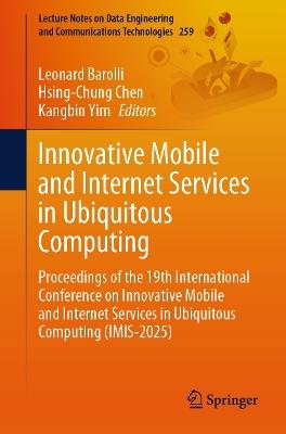 Innovative Mobile and Internet Services in Ubiquitous Computing: Proceedings of the 19th International Conference on Innovative Mobile and Internet Services in Ubiquitous Computing (IMIS-2025) - cover