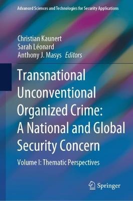 Transnational Unconventional Organized Crime: A National and Global Security Concern: Volume I: Thematic Perspectives - cover