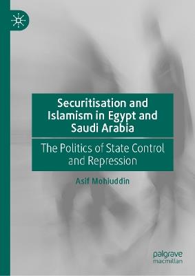 Securitisation and Islamism in Egypt and Saudi Arabia: The Politics of State Control and Repression - Asif Mohiuddin - cover