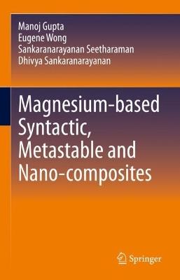 Magnesium-based Syntactic, Metastable and Nano-composites - Sankaranarayanan Seetharaman,Dhivya Sankaranarayanan,Eugene Wong - cover