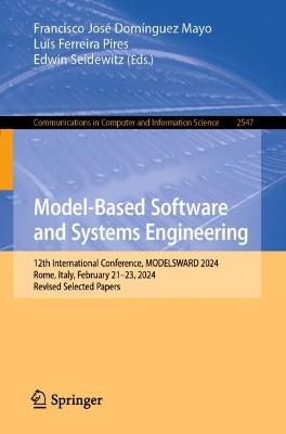 Model-Based Software and Systems Engineering: 12th International Conference, MODELSWARD 2024, Rome, Italy, February 21–23, 2024, Revised Selected Papers - cover
