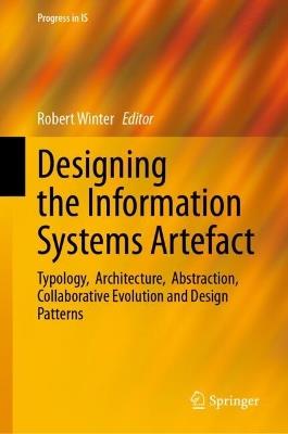 Designing the Information Systems Artefact: Typology, Architecture, Abstraction, Collaborative Evolution and Design Patterns - cover