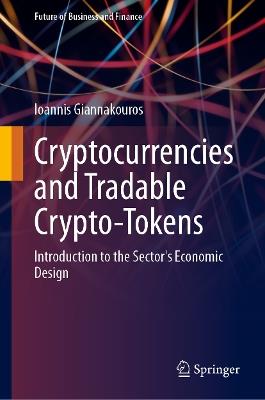 Cryptocurrencies and Tradable Crypto-Tokens: Introduction to the Sector's Economic Design - Ioannis Giannakouros - cover