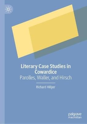 Literary Case Studies in Cowardice: Parolles, Waller, and Hirsch - Richard Hillyer - cover