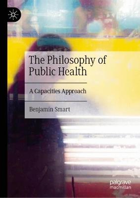 The Philosophy of Public Health: A Capacities Approach - Benjamin Smart - cover