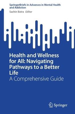 Health and Wellness for All: Navigating Pathways to a Better Life: A Comprehensive Guide - cover