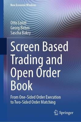Screen Based Trading and Open Order Book: From One-Sided Order Execution to Two-Sided Order Matching - Otto Loistl,Georg Behm,Sascha Bakry - cover