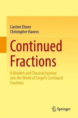 Continued Fractions: A Modern and Classical Journey into the World of Siegel's Continued Fractions - Carsten Elsner,Christopher Robin Havens - cover