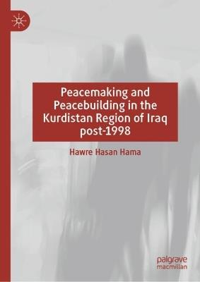 Peacemaking and Peacebuilding in the Kurdistan Region of Iraq post-1998 - Hawre Hasan Hama - cover
