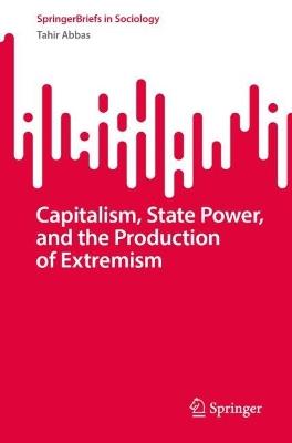 Capitalism, State Power, and the Production of Extremism - Tahir Abbas - cover