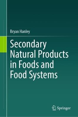 Secondary Natural Products in Foods and Food Systems - Bryan Hanley - cover