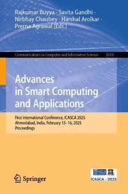 Advances in Smart Computing and Applications: First International Conference, ICASCA 2025, Ahmedabad, India, February 15–16, 2025, Proceedings - cover