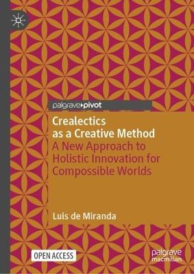 Crealectics as a Creative Method: A New Approach to Holistic Innovation for Compossible Worlds - Luis de Miranda - cover