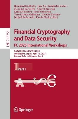 Financial Cryptography and Data Security. FC 2025 International Workshops: CAAW 2025 and WTSC 2025, Miyakojima, Japan, April 18, 2025, Revised Selected Papers, Part I - cover