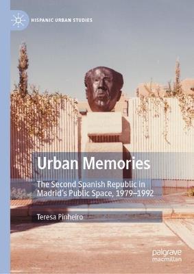 Urban Memories: The Second Spanish Republic in Madrid’s Public Space, 1979–1992 - Teresa Pinheiro - cover