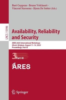 Availability, Reliability and Security: ARES 2025 International Workshops, Ghent, Belgium, August 11–14, 2025, Proceedings, Part III - cover