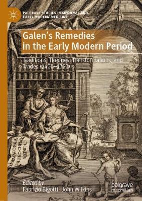 Galen's Remedies in the Early Modern Period: Traditions, Theories, Transformations, and Trades (1400-1750) - cover
