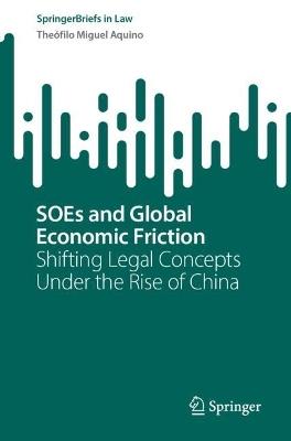 SOEs and Global Economic Friction: Shifting Legal Concepts Under the Rise of China - Theófilo Miguel Aquino - cover