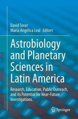Astrobiology and Planetary Sciences in Latin America: Research, Education, Public Outreach, and its Potential for Near-Future Investigations. - cover