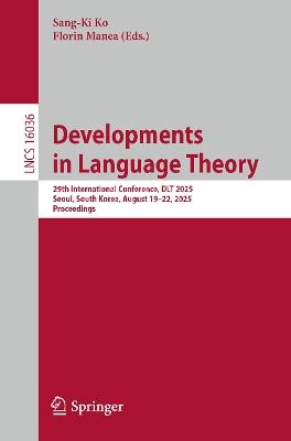 Developments in Language Theory: 29th International Conference, DLT 2025, Seoul, South Korea, August 19–22, 2025, Proceedings - cover