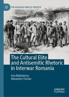 The Cultural Elite and Antisemitic Rhetoric in Interwar Romania - Ana Bărbulescu,Alexandru Florian - cover