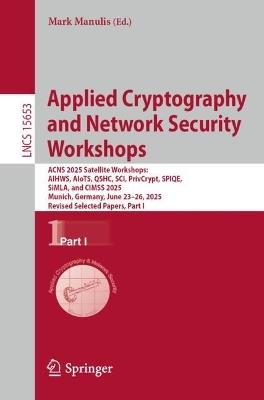 Applied Cryptography and Network Security Workshops: ACNS 2025 Satellite Workshops: AIHWS, AIoTS, QSHC, SCI, PrivCrypt, SPIQE, SiMLA, and CIMSS 2025, Munich, Germany, June 23–26, 2025, Revised Selected Papers, Part I - cover