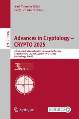 Advances in Cryptology – CRYPTO 2025: 45th Annual International Cryptology Conference, Santa Barbara, CA, USA, August 17–21, 2025, Proceedings, Part III - cover