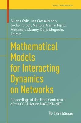 Mathematical Models for Interacting Dynamics on Networks: Proceedings of the Final Conference of the COST Action MAT-DYN-NET - cover