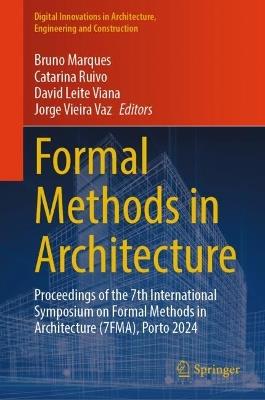 Formal Methods in Architecture: Proceedings of the 7th International Symposium on Formal Methods in Architecture (7FMA), Porto 2024 - cover