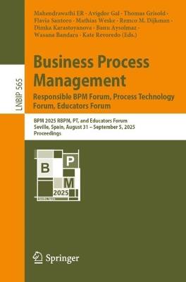 Business Process Management: Responsible BPM Forum, Process Technology Forum, Educators Forum: BPM 2025 RBPM, PT, and Educators Forum, Seville, Spain, August 31 – September 5, 2025, Proceedings - cover