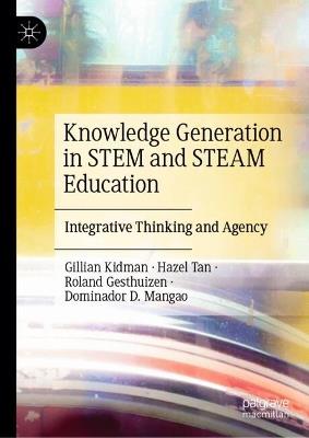Knowledge Generation in STEM and STEAM Education: Integrative Thinking and Agency - Gillian Kidman,Hazel Tan,Roland Gesthuizen - cover
