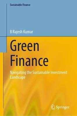 Green Finance: Navigating the Sustainable Investment Landscape - B Rajesh Kumar - cover