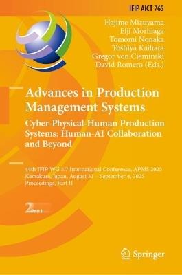 Advances in Production Management Systems. Cyber-Physical-Human Production Systems: Human-AI Collaboration and Beyond: 44th IFIP WG 5.7 International Conference, APMS 2025, Kamakura, Japan, August 31 - September 4, 2025, Proceedings, Part II - cover