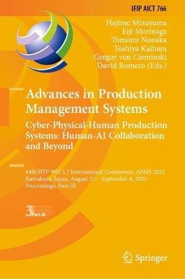 Advances in Production Management Systems. Cyber-Physical-Human Production Systems: Human-AI Collaboration and Beyond: 44th IFIP WG 5.7 International Conference, APMS 2025, Kamakura, Japan, August 31 - September 4, 2025, Proceedings, Part III - cover