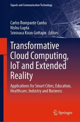Transformative Cloud Computing, IoT and Extended Reality: Applications for Smart Cities, Education, Healthcare, Industry and Business - cover