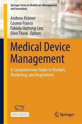 Medical Device Management: A Comprehensive Guide to Markets, Marketing, and Regulations - cover
