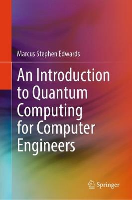 An Introduction to Quantum Computing for Computer Engineers - Marcus Stephen Edwards - cover